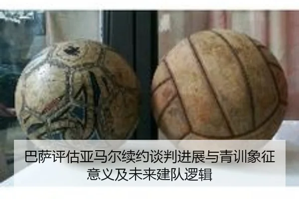 巴萨评估亚马尔续约谈判进展与青训象征意义及未来建队逻辑
