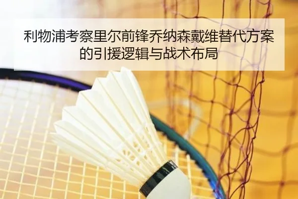 利物浦考察里尔前锋乔纳森戴维替代方案的引援逻辑与战术布局（kaiyun）